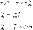 \pi \sqrt{2} =\pi \times 8 \frac{dr}{dt}\\\\ \frac{dr}{dt}=\frac{\pi \sqrt{2}}{\pi \times 8}\\\\ \frac{dr}{dt}=\frac{\sqrt{2}}{8}\ in/sec