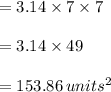 =3.14\times 7 \times 7\\\\=3.14\times 49\\\\=153.86\,units^2