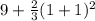 9 + \frac{2}{3} (1+1)^{2}