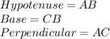 Hypotenuse = AB\\Base = CB\\Perpendicular = AC