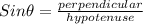 Sin\theta = \frac{perpendicular}{hypotenuse}