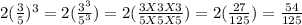 2(\frac{3}{5}) ^{3}=2(\frac{3^3}{5^3})=2(\frac{3X3X3}{5X5X5})=2(\frac{27}{125})=\frac{54}{125}