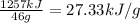 \frac{1257 kJ}{46 g}=27.33 kJ/g