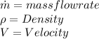 \dot{m} = mass flow rate\\\rho = Density\\V = Velocity