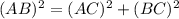 (AB)^2=(AC)^2+(BC)^2