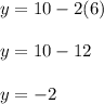 y=10-2(6)\\\\y=10-12\\\\y=-2