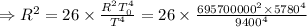 \Rightarrow R^{2}=26 \times \frac{R^{2} T_{0}^{4}}{T^{4}}=26 \times \frac{695700000^{2} \times 5780^{4}}{9400^{4}}