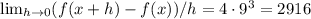 \lim_{h\to 0} (f(x+h)-f(x))/h =4\cdot 9^3 = 2916