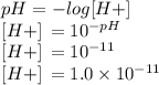 pH=-log[H+]\\\,[H+]\,=10^{-pH}\\\,[H+]\,=10^{-11}\\\,[H+]\,=1.0\times 10^{-11}