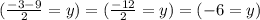 (\frac{-3-9}{2}=y)=(\frac{-12}{2}=y)=(-6=y)