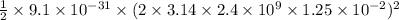 \frac{1}{2} \times 9.1 \times 10^{-31 }  \times (2 \times 3.14 \times 2.4 \times 10^{9} \times 1.25 \times 10^{-2}  )^{2}