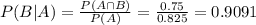 P(B|A) = \frac{P(A \cap B)}{P(A)} = \frac{0.75}{0.825} = 0.9091