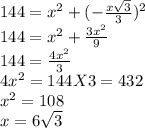144=x^2+(-\frac{x \sqrt{3}}{3} )^2\\144=x^2+\frac{3x^2}{9} \\144=\frac{4x^2}{3}\\4x^2=144 X 3=432\\x^2=108\\x=6\sqrt{3}