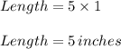 Length=5\times1\\\\Length=5\,inches