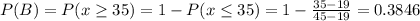 P(B)=P(x\geq35)=1-P(x\leq 35)=1-\frac{35-19}{45-19}=0.3846