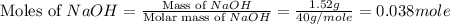 \text{Moles of }NaOH=\frac{\text{Mass of }NaOH}{\text{Molar mass of }NaOH}=\frac{1.52g}{40g/mole}=0.038mole