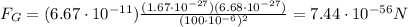 F_G = (6.67\cdot 10^{-11}) \frac{(1.67\cdot 10^{-27})(6.68\cdot 10^{-27})}{(100\cdot 10^{-6})^2}=7.44\cdot 10^{-56} N