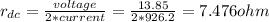 r_{dc} =\frac{voltage}{2*current} =\frac{13.85}{2*926.2} =7.476ohm
