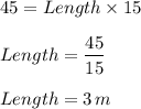 45=Length\times 15\\\\Length=\dfrac{45}{15}\\\\ Length=3\,m