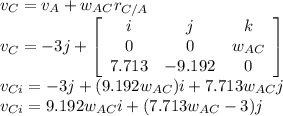 v_{C}=v_{A}+w_{AC}r_{C/A}\\v_{C}=-3j+\left[\begin{array}{ccc}i&j&k\\0&0&w_{AC}\\7.713&-9.192&0\end{array}\right] \\v_{Ci}=-3j+(9.192w_{AC})i+7.713w_{AC}j\\v_{Ci}=9.192w_{AC}i+(7.713w_{AC}-3)j