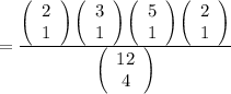 =\frac{\left(\begin{array}{c}2\\1\end{array}\right)\left(\begin{array}{c}3\\1\end{array}\right) \left(\begin{array}{c}5\\1\end{array}\right) \left(\begin{array}{c}2\\1\end{array}\right)  }{\left(\begin{array}{c}12\\4\end{array}\right) }