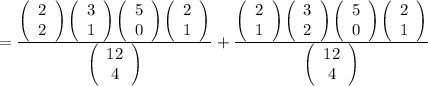 =\frac{\left(\begin{array}{c}2\\2\end{array}\right)\left(\begin{array}{c}3\\1\end{array}\right) \left(\begin{array}{c}5\\0\end{array}\right) \left(\begin{array}{c}2\\1\end{array}\right)  }{\left(\begin{array}{c}12\\4\end{array}\right) }+\frac{\left(\begin{array}{c}2\\1\end{array}\right)\left(\begin{array}{c}3\\2\end{array}\right) \left(\begin{array}{c}5\\0\end{array}\right) \left(\begin{array}{c}2\\1\end{array}\right)  }{\left(\begin{array}{c}12\\4\end{array}\right) }