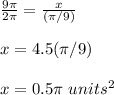 \frac{9\pi}{2\pi}=\frac{x}{(\pi/9)}\\\\x=4.5(\pi/9)\\\\x= 0.5\pi\ units^2