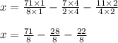 x=\frac{71\times 1}{8\times 1}-\frac{7\times4}{2\times4}-\frac{11\times2}{4\times2}\\\\x=\frac{71}{8}-\frac{28}{8}-\frac{22}{8}