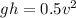 gh=0.5v^{2}