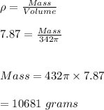\rho=\frac{Mass}{Volume}\\\\7.87=\frac{Mass}{342\pi }\\\\\\Mass=432\pi \times 7.87\\\\=10681\ grams