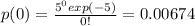 p(0) = \frac{5^0exp(-5)}{0!} =0.00674