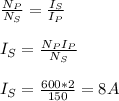 \frac{N_P}{N_S} = \frac{I_S}{I_P} \\\\I_S = \frac{N_PI_P}{N_S} \\\\I_S = \frac{600*2}{150} = 8 A
