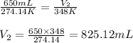 \frac{650mL}{274.14K}=\frac{V_2}{348K}\\\\V_2=\frac{650\times 348}{274.14}=825.12mL