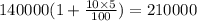 140000(1 + \frac{10 \times 5}{100}) = 210000