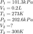 P_1=101.3kPa\\V_1=0.2L\\T_1=273K\\P_2=202.6kPa\\V_2=?\\T_2=300K