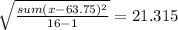 \sqrt{\frac{sum(x-63.75)^2}{16-1} } =21.315