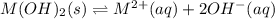 M(OH)_2(s)\rightleftharpoons M^{2+}(aq)+2OH^-(aq)