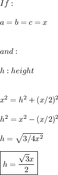 If: \\ \\ a=b=c=x \\ \\ \\ and: \\ \\ h:height \\ \\ \\ x^2=h^2+(x/2)^2 \\ \\ h^2=x^2-(x/2)^2 \\ \\ h=\sqrt{3/4x^2} \\ \\ \boxed{h=\frac{\sqrt{3}x}{2}}