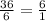 \frac{36}{6} =\frac{6}{1}