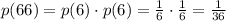 p(66)=p(6)\cdot p(6)=\frac{1}{6}\cdot \frac{1}{6}=\frac{1}{36}