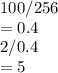 100/256\\=0.4\\2/0.4\\=5