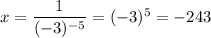 x = \dfrac{1} {(-3)^{-5}} = (-3)^5 = -243