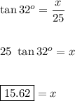 \tan 32^o=\dfrac{x}{25}\\\\\\25\ \tan 32^o=x\\\\\\\boxed{15.62}=x