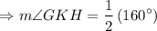 $\Rightarrow m \angle G K H=\frac{1}{2}\left(160^{\circ}\right)