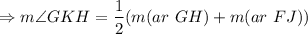 $\Rightarrow m \angle G K H=\frac{1}{2}(m(a r  \ G H)+m(a r \  F J))