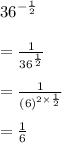 {36}^{ -  \frac{1}{2} }  \\  \\  =  \frac{1}{ {36}^{  \frac{1}{2} } }  \\  \\  =   \frac{1}{ {( {6)}}^{  2 \times \frac{1}{2} } }  \\  \\  =  \frac{1}{ {{6}}}