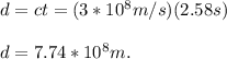 d= ct = (3*10^8m/s)(2.58s) \\\\d =  7.74*10^8m.