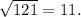 \sqrt{121} = 11.