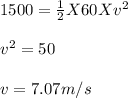 1500 = \frac{1}{2} X 60 X v^2\\\\v^2 = 50\\\\v = 7.07 m/s