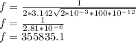 f=\frac{1}{2*3.142\sqrt{2*10^{-3}*100*10^{-12}} }\\f=\frac{1}{2.81*10^{-6}}\\f= 355835.1